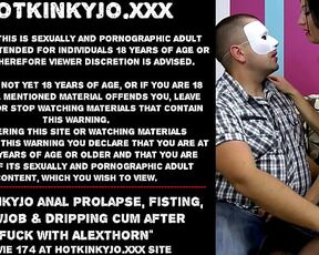 Hotkinkyjo anal prolapse, fisting, blowjob & dripping cum after fuck with AlexThorn